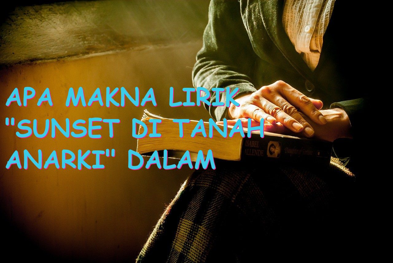 Apa Makna Lirik “Sunset di Tanah Anarki” dalam Lagu tersebut?