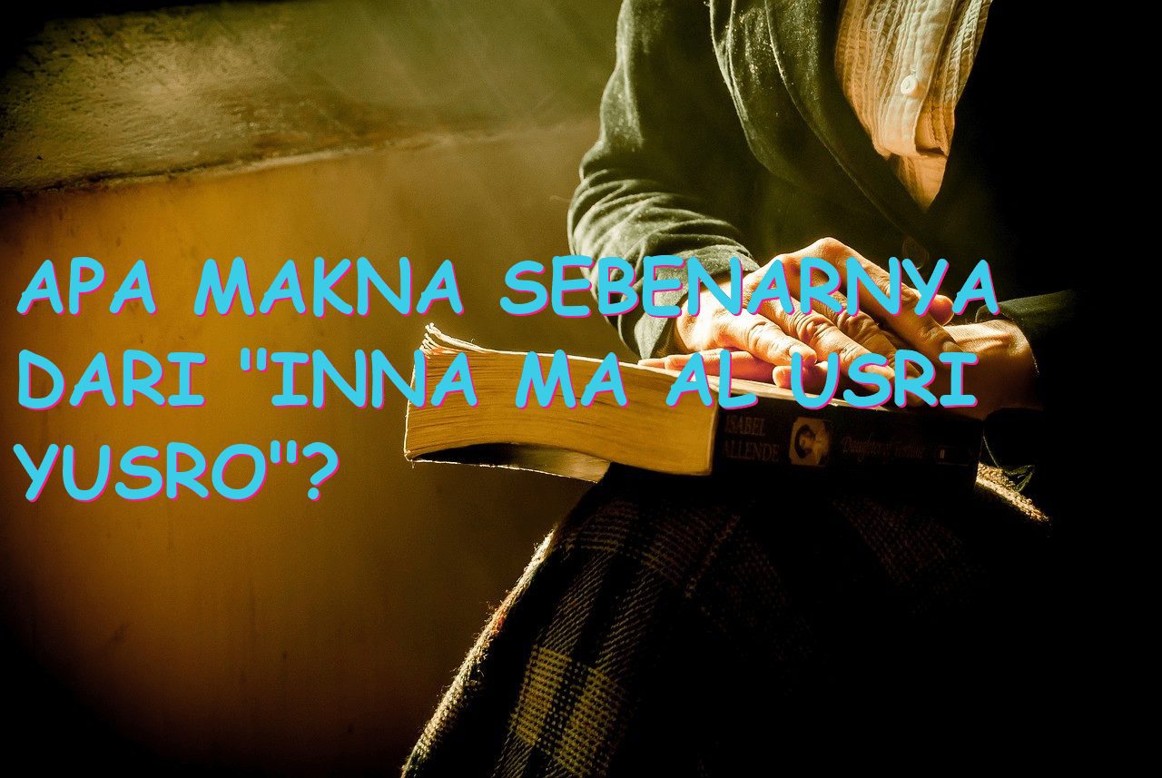 Apa Makna Sebenarnya dari “Inna ma al Usri Yusro”?