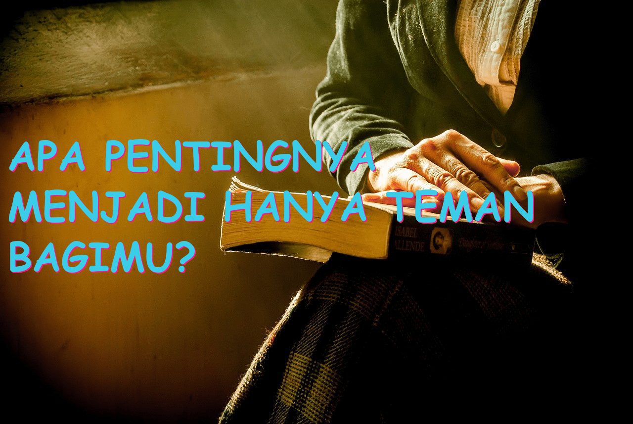 Apa Pentingnya Menjadi Hanya Teman Bagimu?