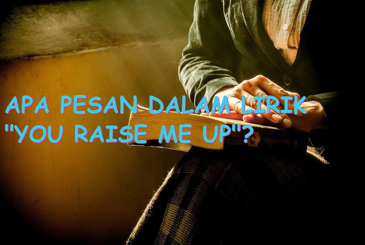 Apa Pesan Dalam Lirik “You Raise Me Up”?