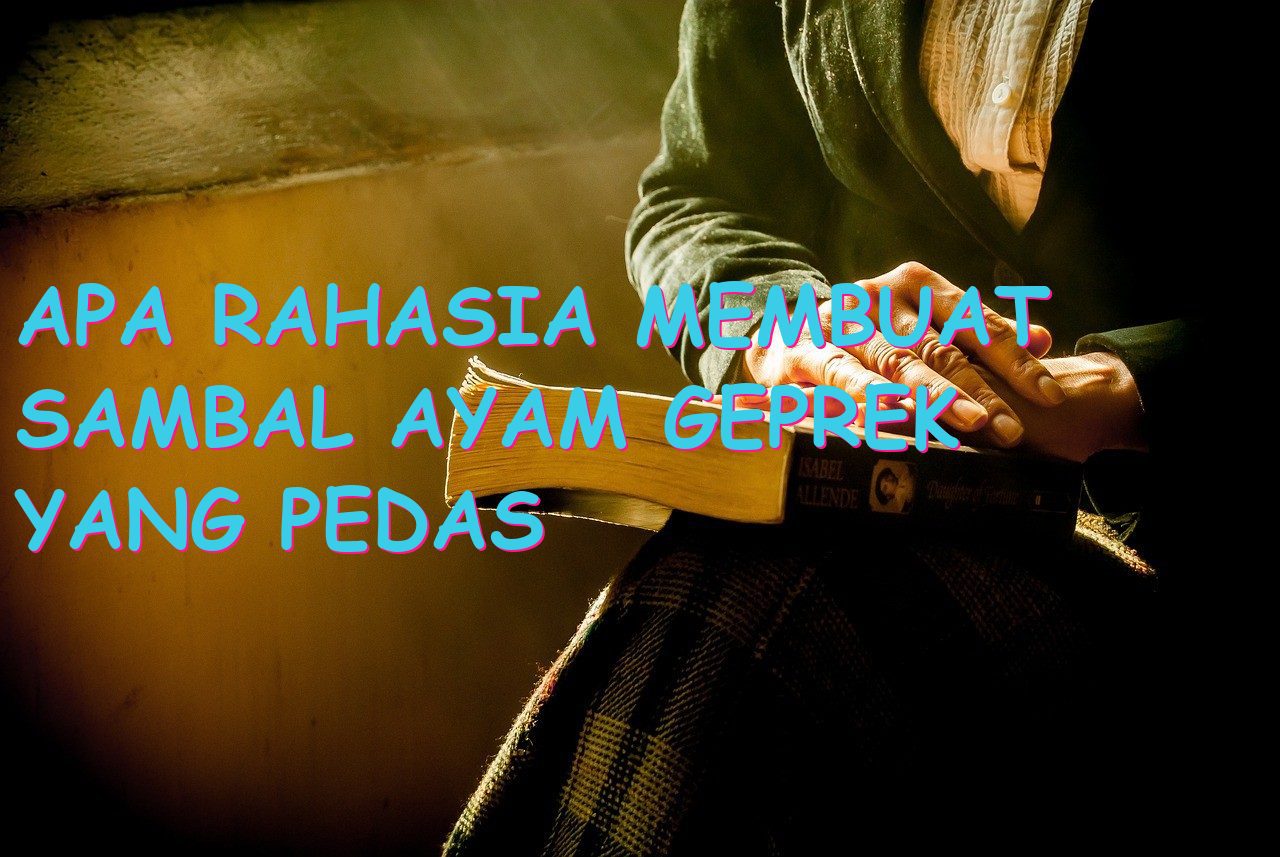 Apa Rahasia Membuat Sambal Ayam Geprek yang Pedas dan Menggigit?