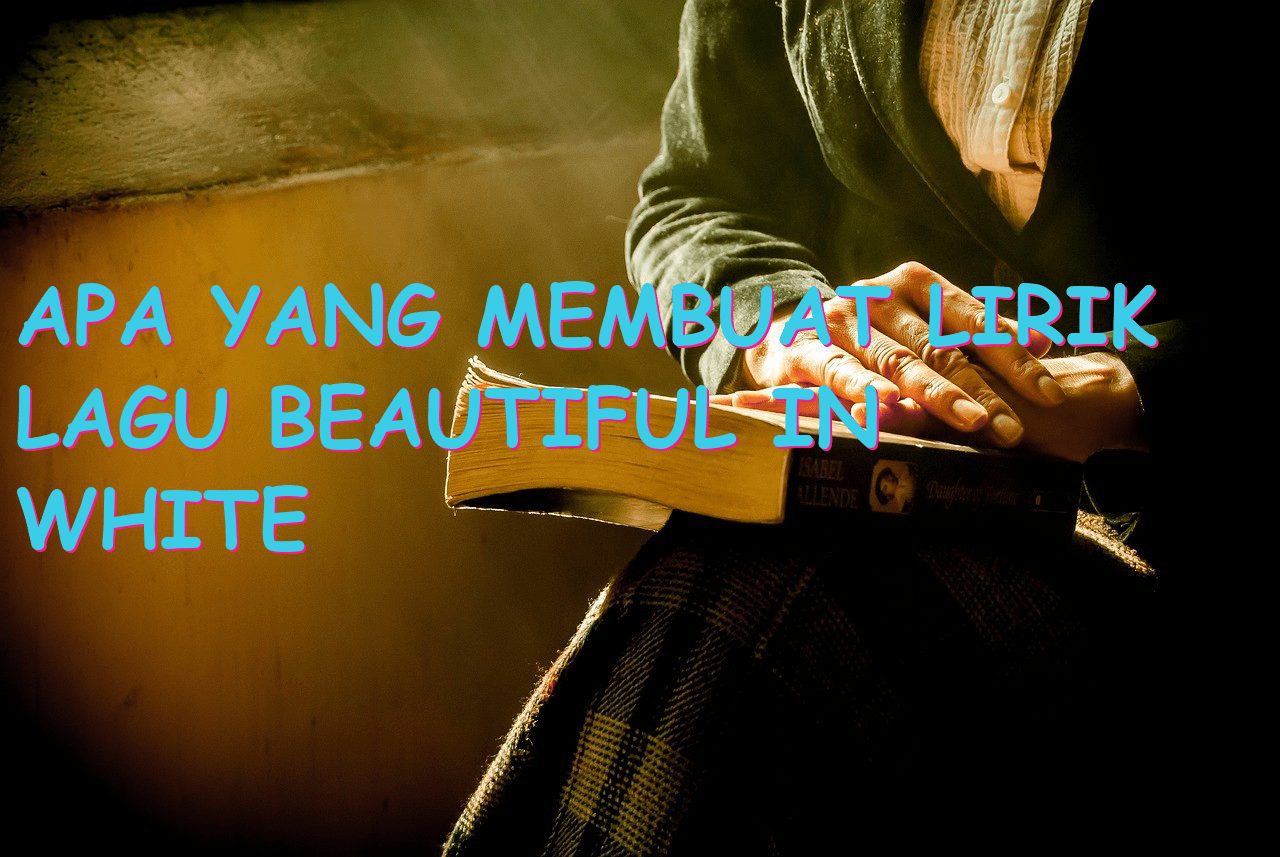 Apa Yang Membuat Lirik Lagu Beautiful in White Menjadi Begitu Menyentuh?
