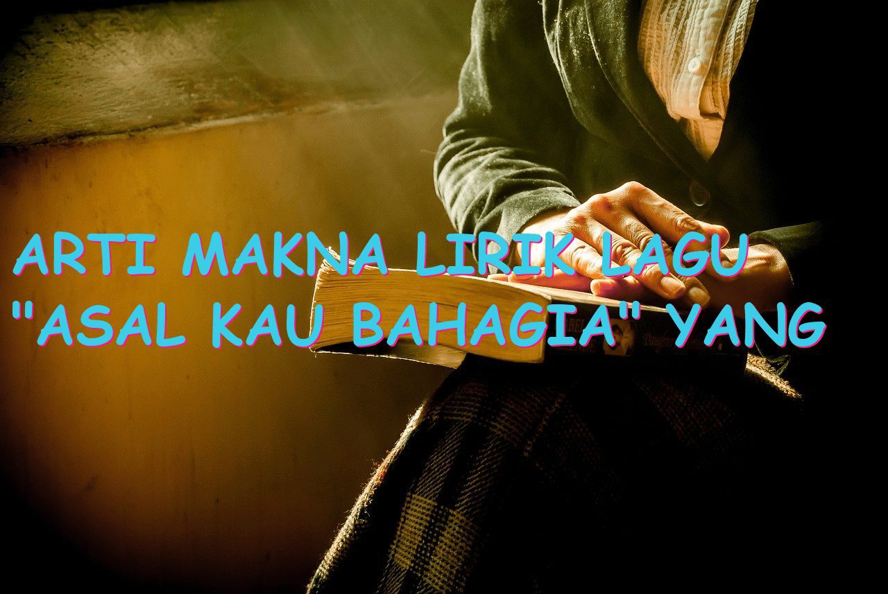 Arti Makna Lirik Lagu “Asal Kau Bahagia” yang Tersembunyi?
