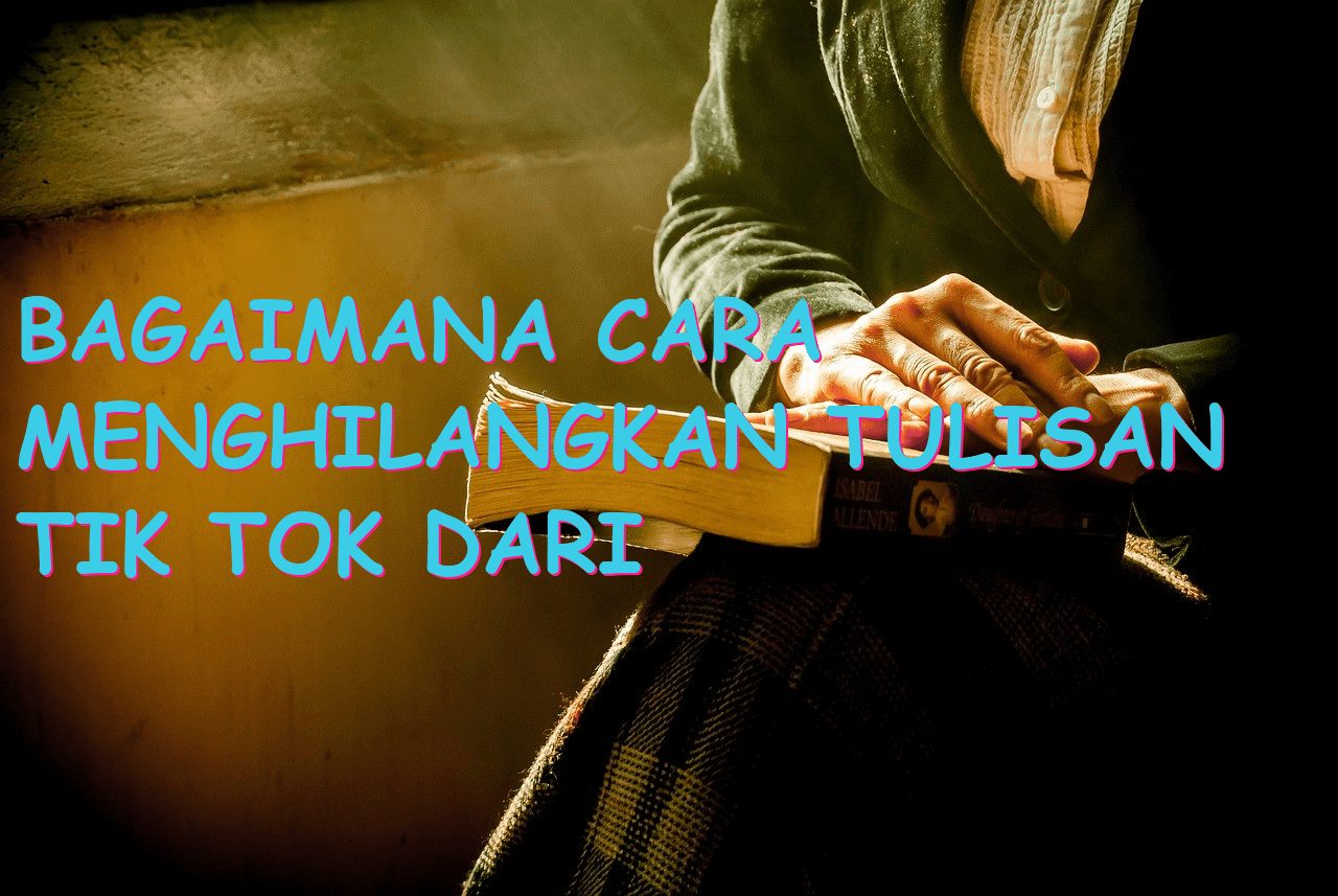 Bagaimana Cara Menghilangkan Tulisan Tik Tok dari Foto atau Video?