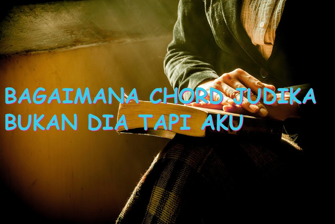 Bagaimana Chord Judika Bukan Dia Tapi Aku Dimainkan Pada Gitar?