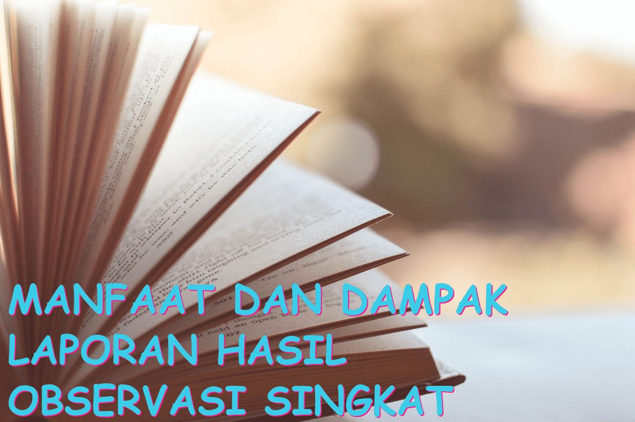 Manfaat dan Dampak Laporan Hasil Observasi Singkat