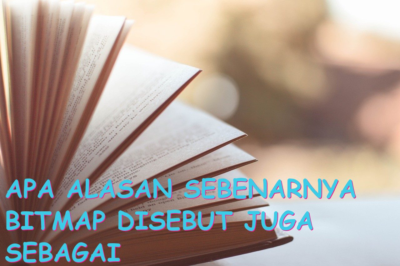 Apa Alasan Sebenarnya Bitmap Disebut Juga Sebagai “Secara Teknis Bitmap Disebut Juga Dengan”?