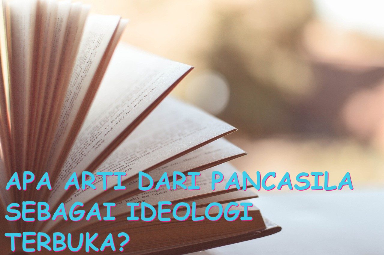 Apa Arti dari Pancasila sebagai Ideologi Terbuka?