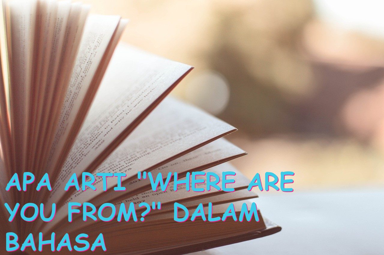 Apa Arti “Where Are You From?” dalam Bahasa Indonesia?