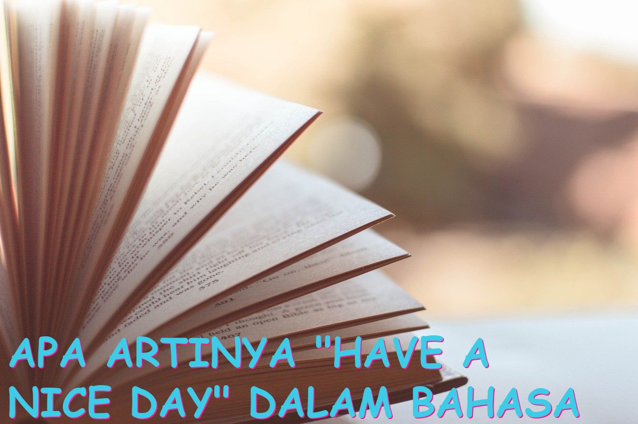 Apa Artinya “Have a Nice Day” dalam Bahasa Indonesia?