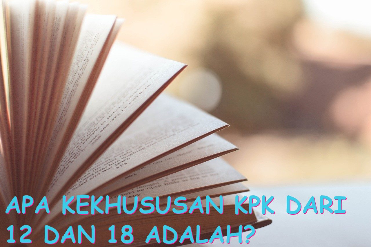 Apa Kekhususan KPK dari 12 dan 18 Adalah?