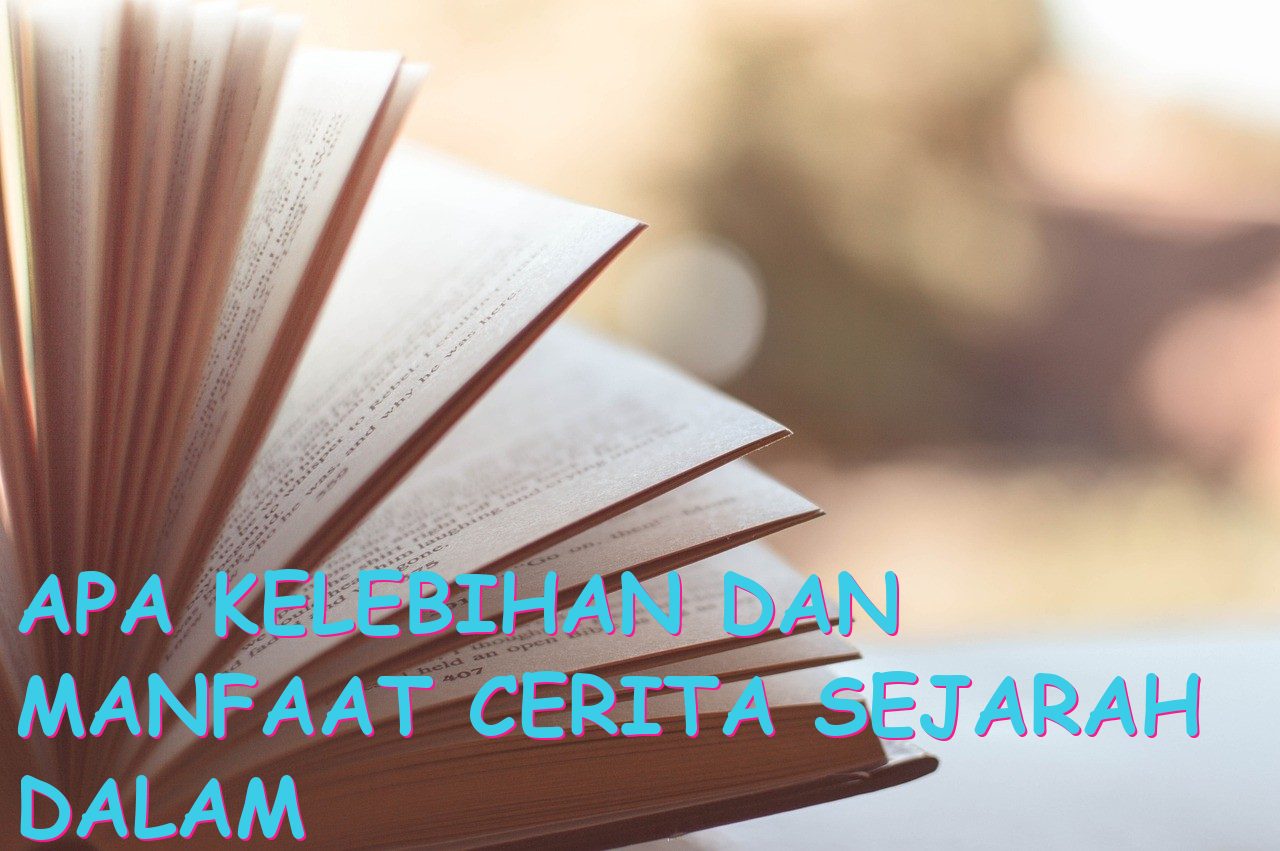 Apa Kelebihan dan Manfaat Cerita Sejarah dalam Bentuk Teks Panjang?