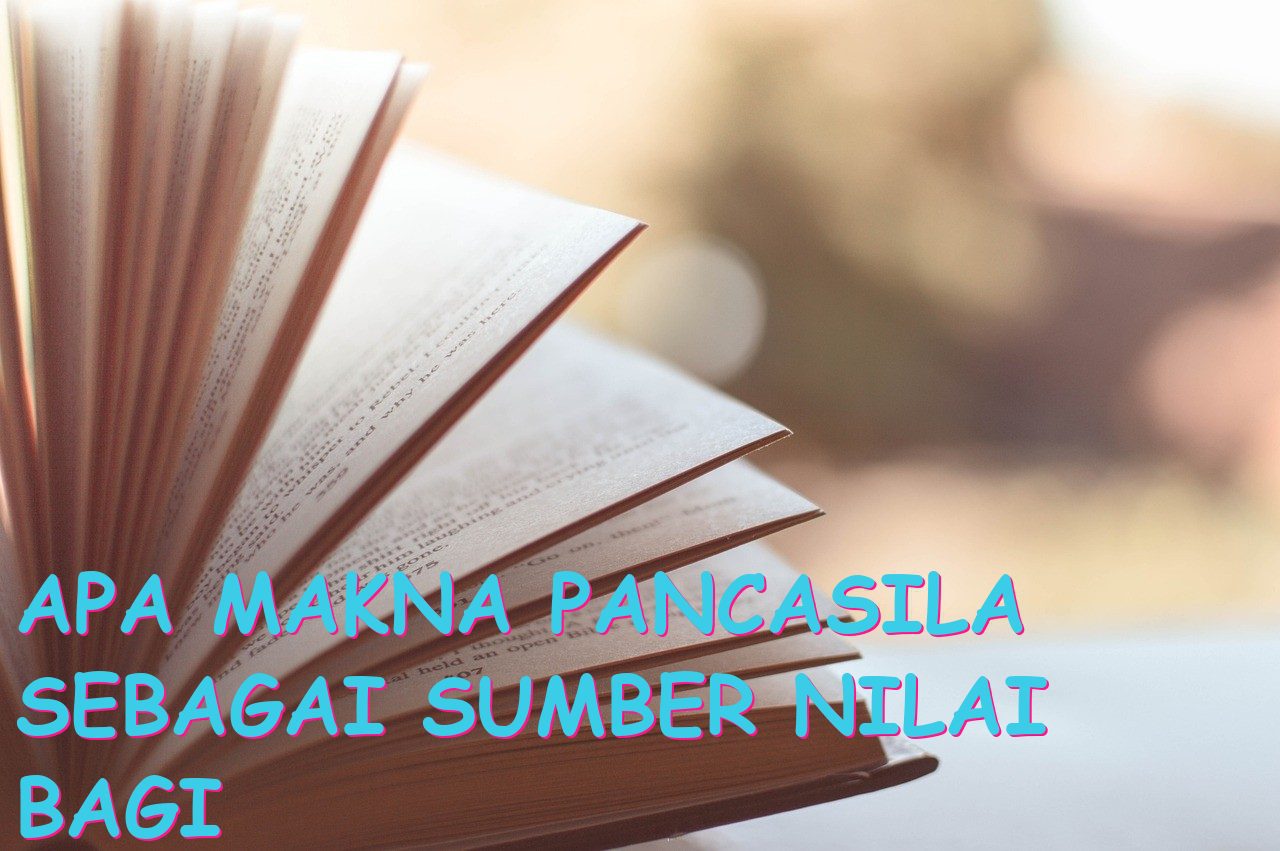 Apa Makna Pancasila sebagai Sumber Nilai bagi Kehidupan Masyarakat Indonesia?
