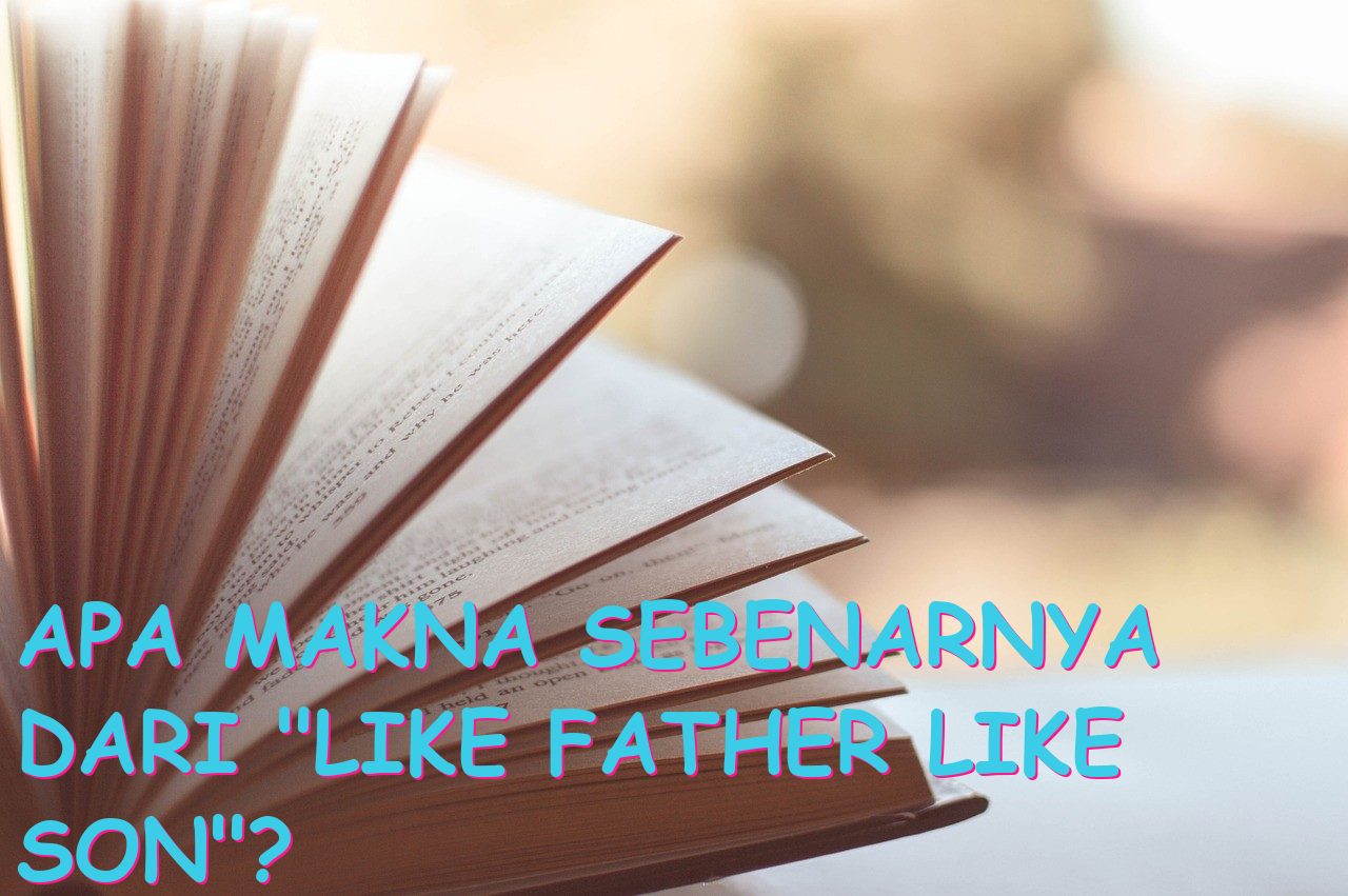 Apa Makna Sebenarnya dari “Like Father Like Son”?