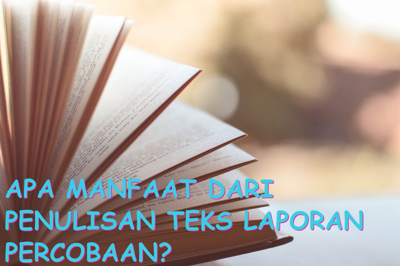 Apa Manfaat dari Penulisan Teks Laporan Percobaan?