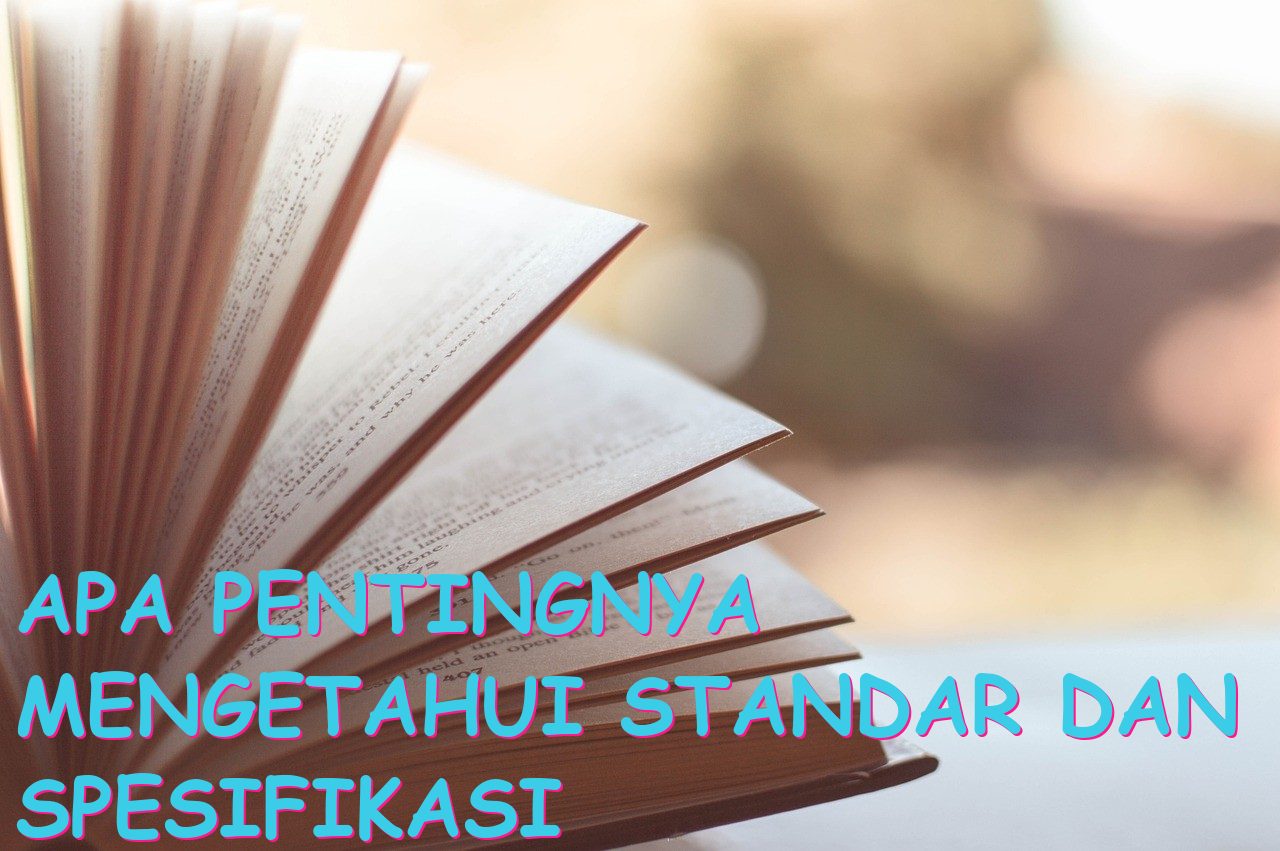 Apa Pentingnya Mengetahui Standar dan Spesifikasi Produk Meliputi?