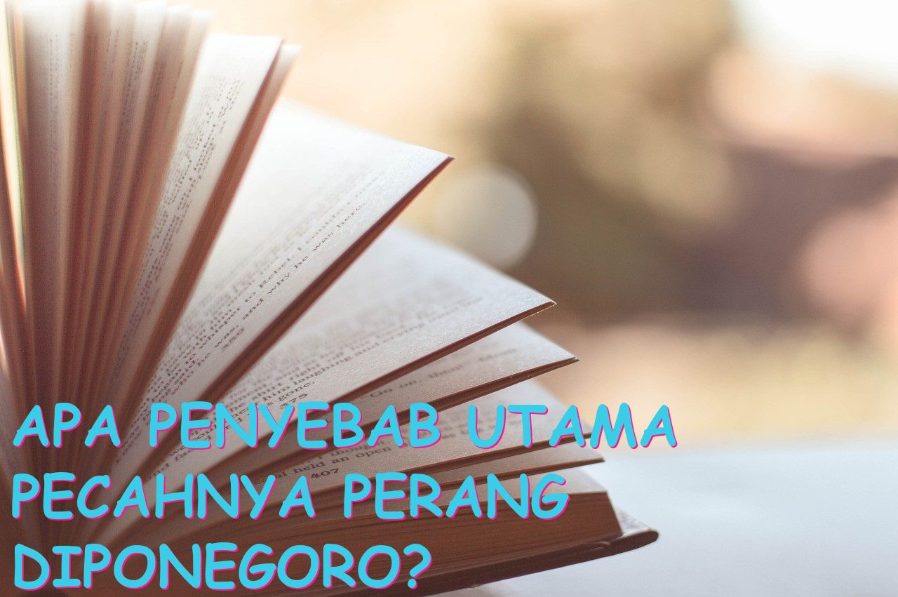 Apa Penyebab Utama Pecahnya Perang Diponegoro?
