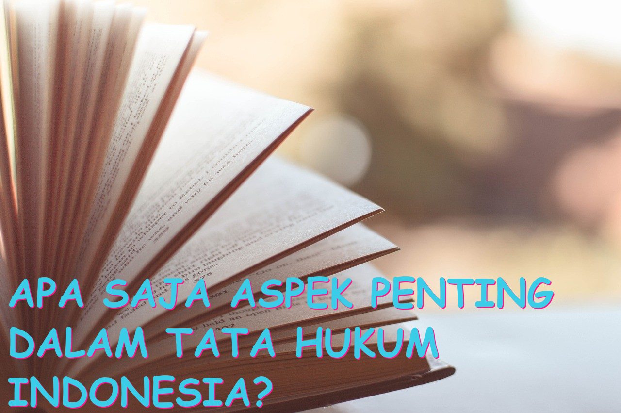 Apa Saja Aspek Penting dalam Tata Hukum Indonesia?