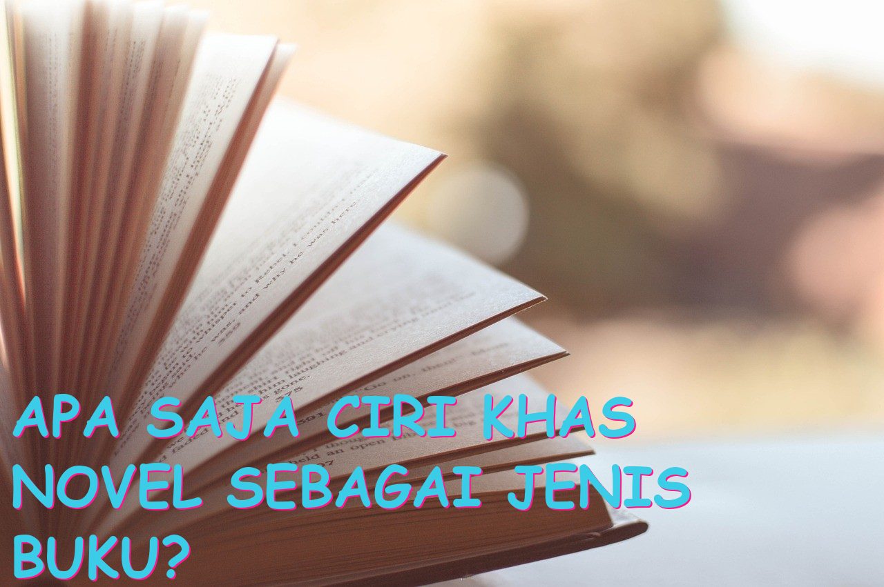 Apa Saja Ciri Khas Novel sebagai Jenis Buku?