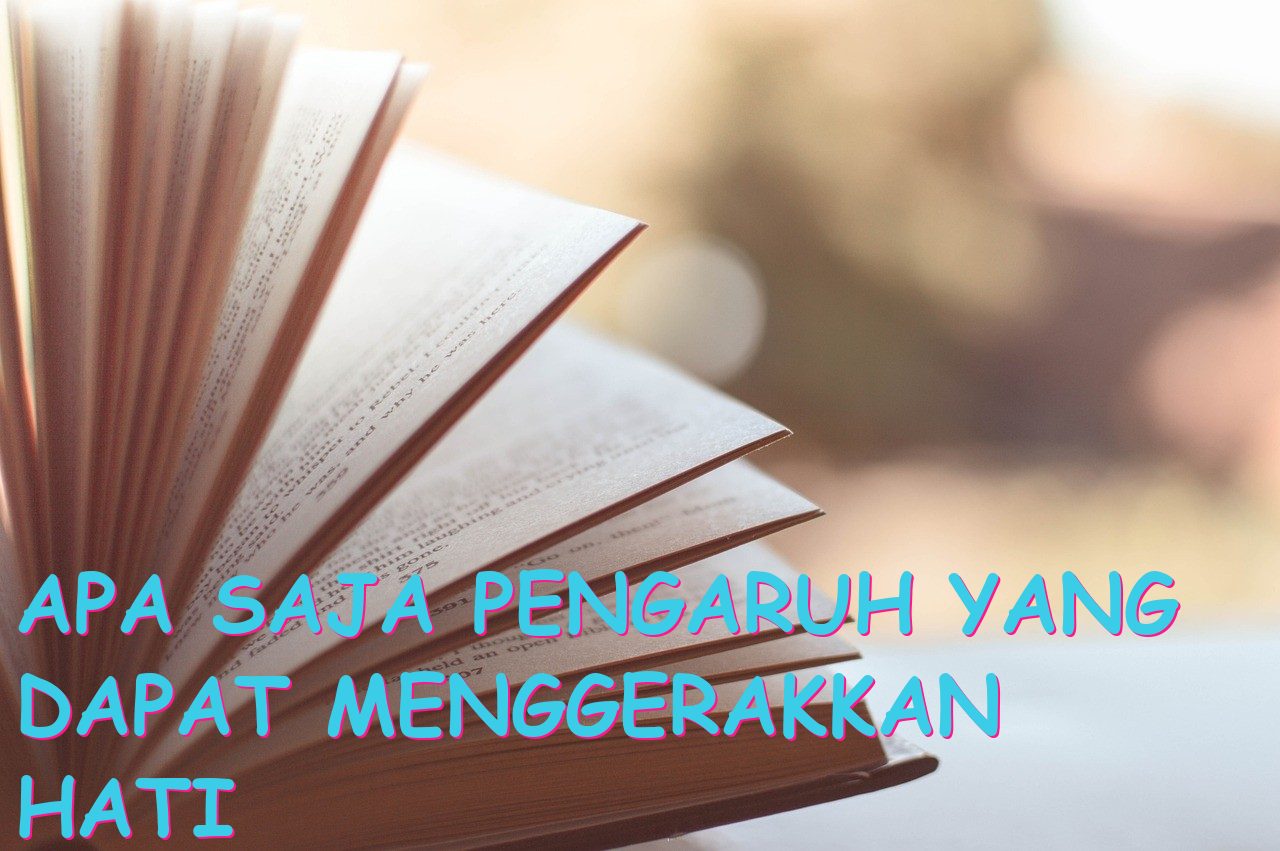 Apa Saja Pengaruh yang Dapat Menggerakkan Hati Seseorang?