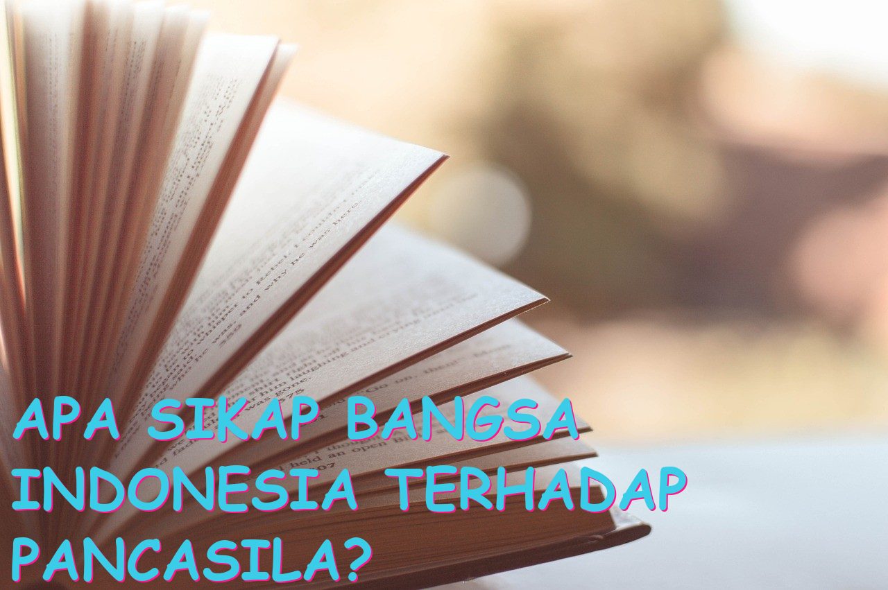 Apa Sikap Bangsa Indonesia Terhadap Pancasila?