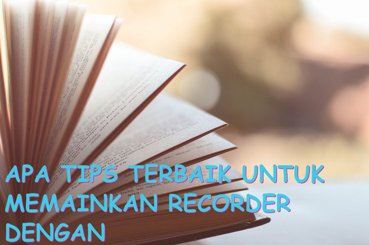Apa Tips Terbaik untuk Memainkan Recorder dengan Cara yang Benar?