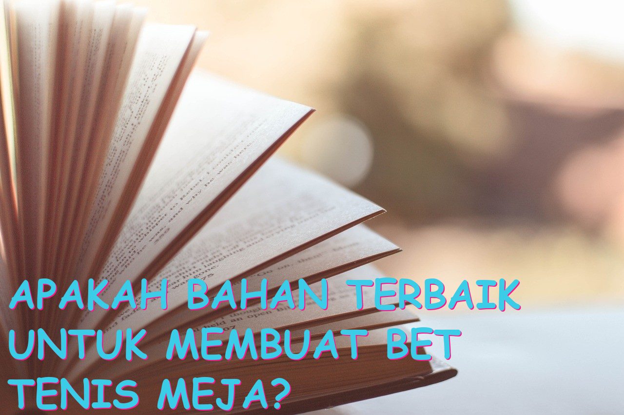 Apakah Bahan Terbaik untuk Membuat Bet Tenis Meja?