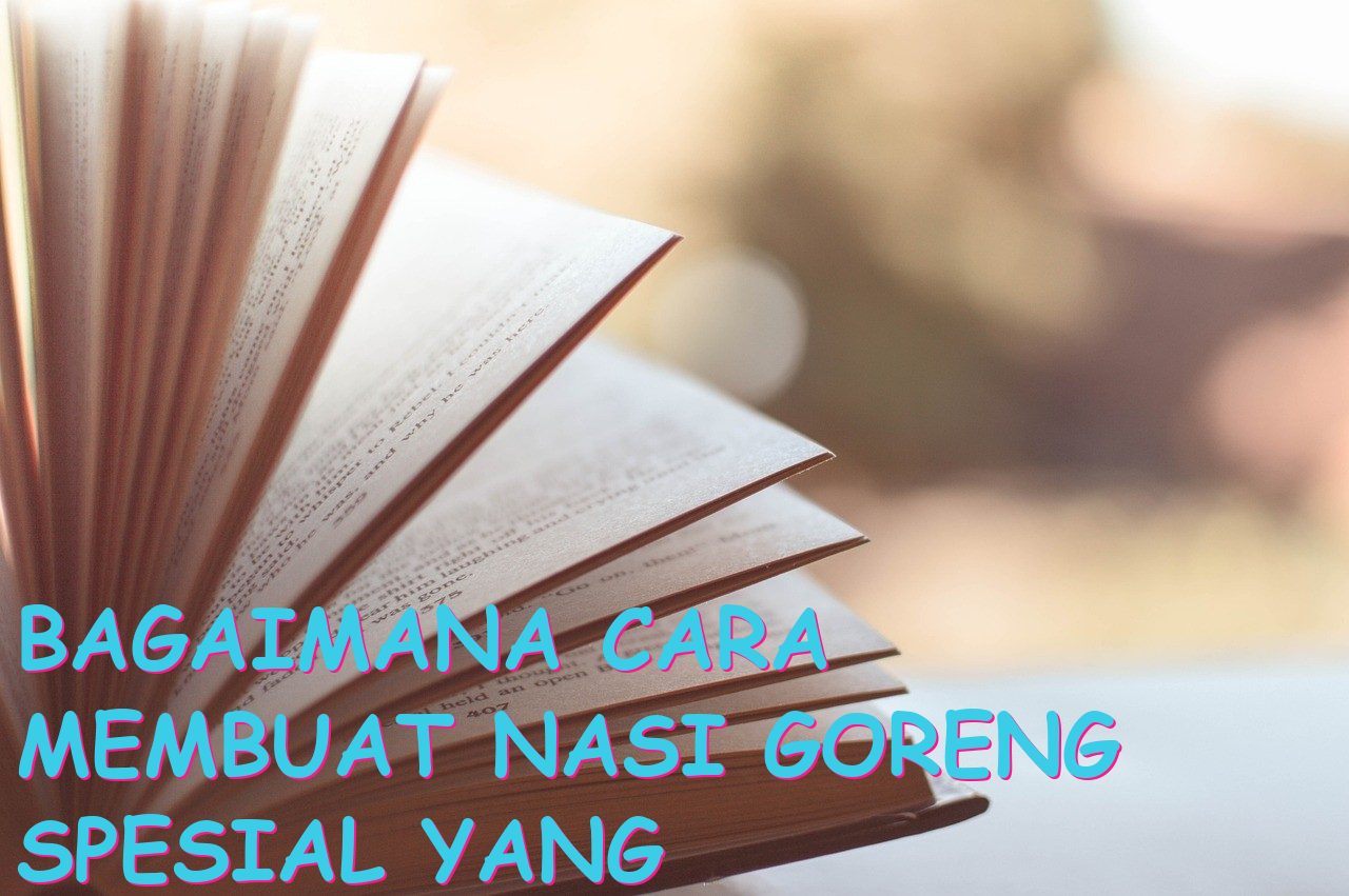 Bagaimana Cara Membuat Nasi Goreng Spesial yang Lezat?