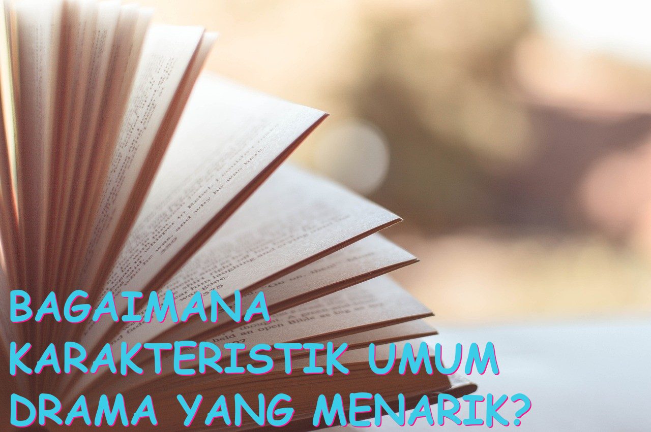 Bagaimana Karakteristik Umum Drama yang Menarik?