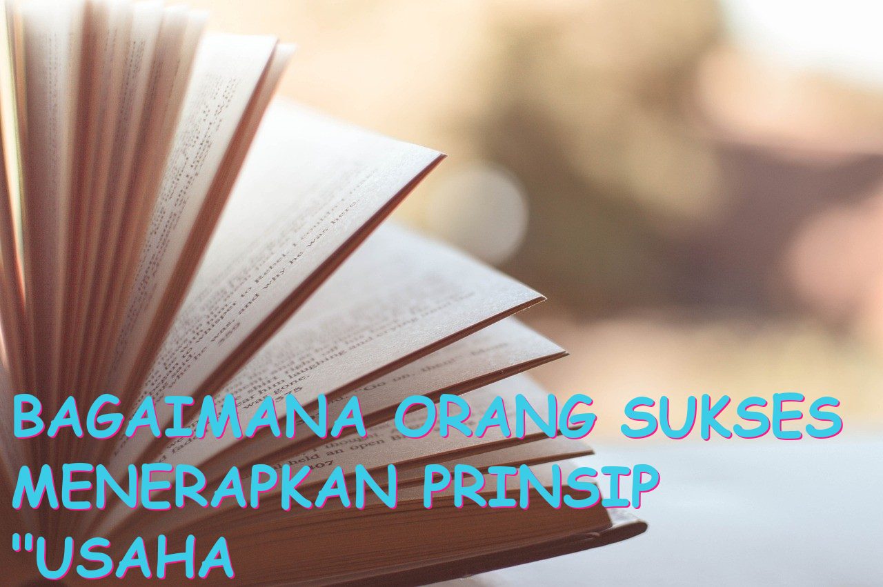 Bagaimana Orang Sukses Menerapkan Prinsip “Usaha Tidak Akan Menghianati Hasil”?