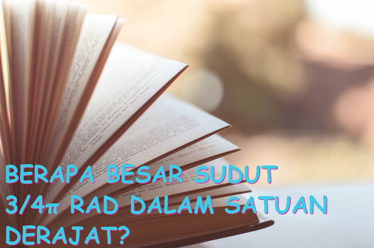 Berapa besar sudut 3/4π rad dalam satuan derajat?