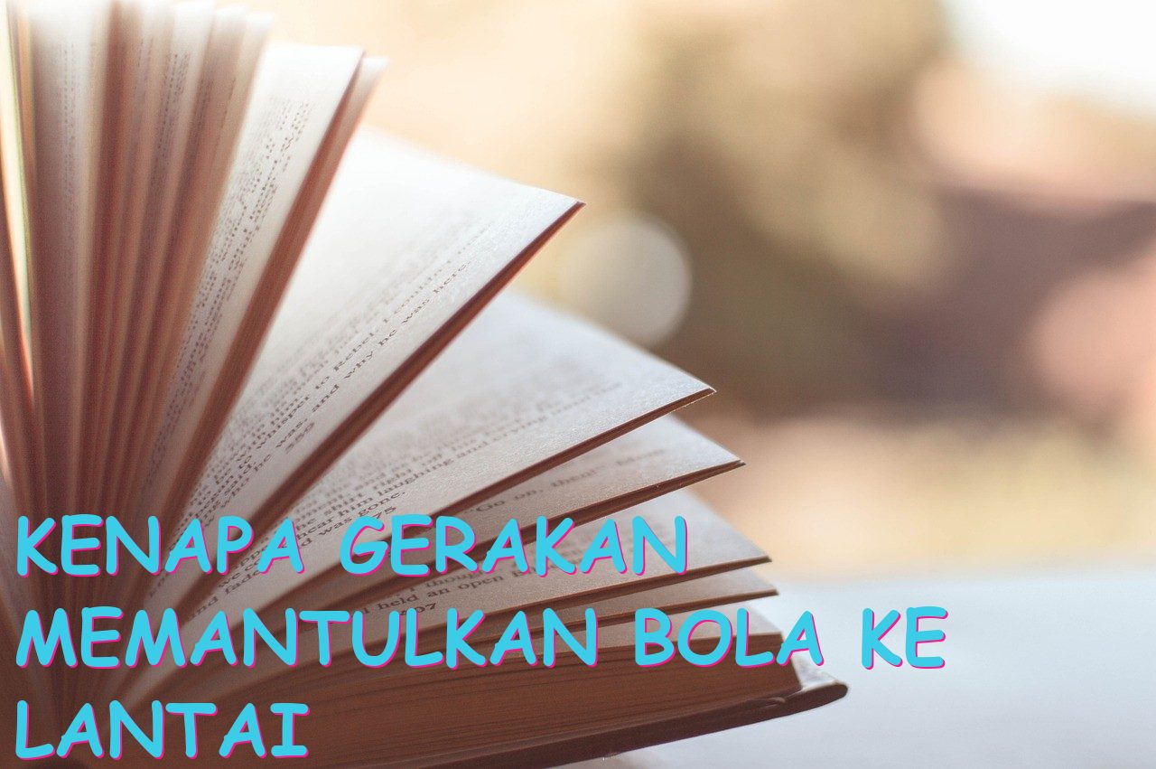 Kenapa Gerakan Memantulkan Bola ke Lantai Dinamakan?