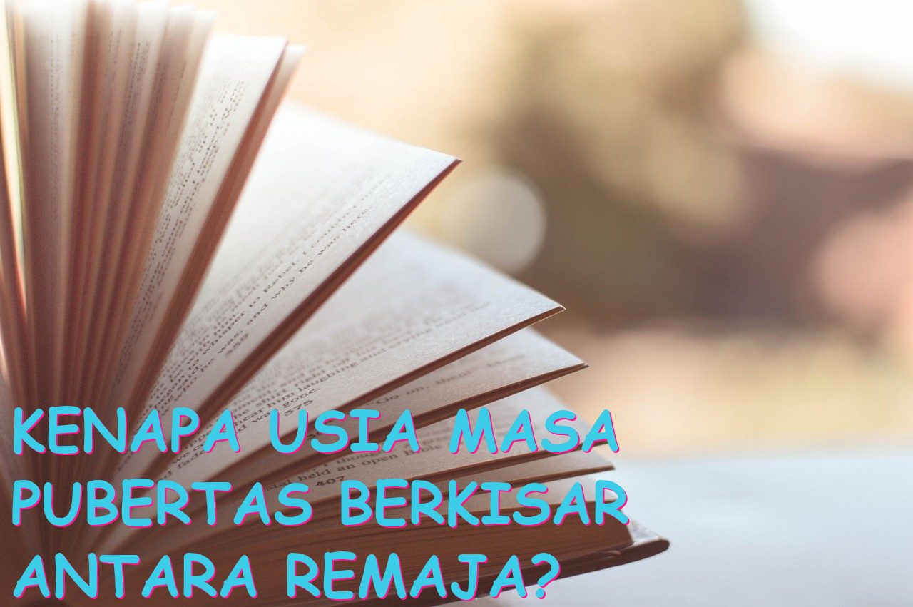 Kenapa Usia Masa Pubertas Berkisar Antara Remaja?