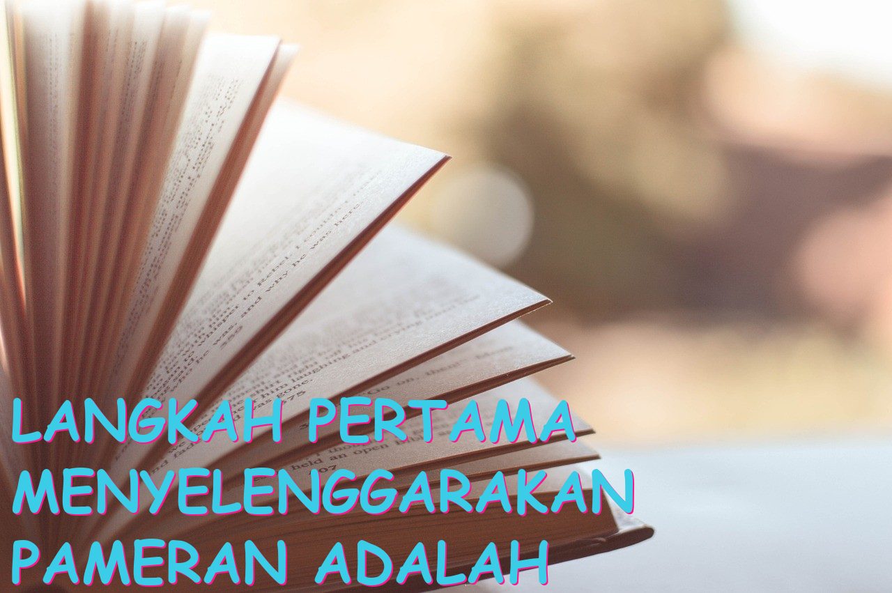 Langkah Pertama Menyelenggarakan Pameran Adalah Apa?