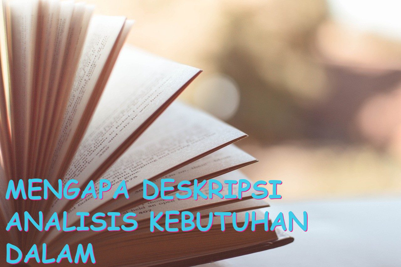Mengapa Deskripsi Analisis Kebutuhan dalam Proposal Berisi Penting untuk Kepentingan Proyek?