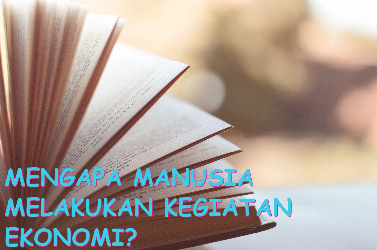 Mengapa Manusia Melakukan Kegiatan Ekonomi?