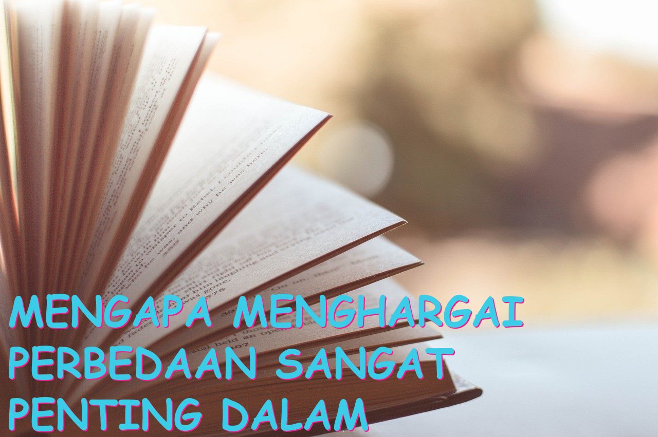 Mengapa Menghargai Perbedaan Sangat Penting dalam Kehidupan Kita?