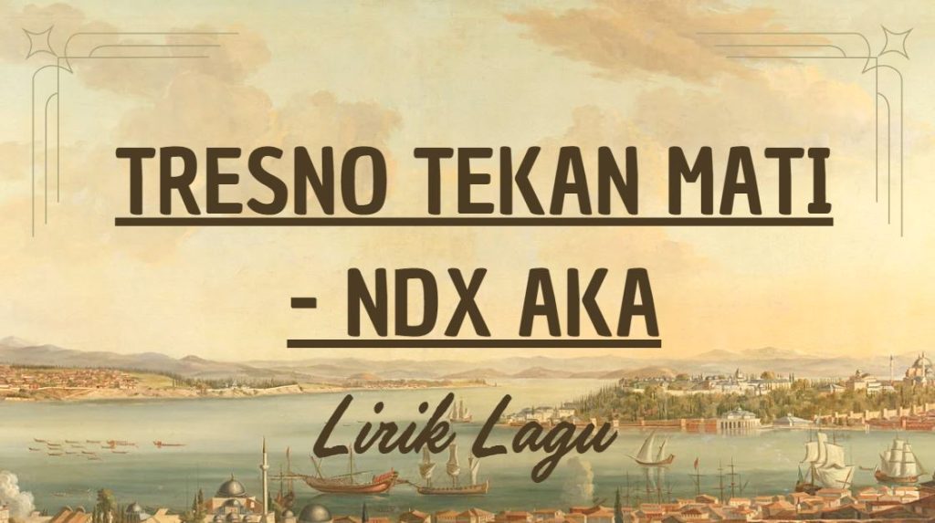 Lirik lagu tresno tekan mati ndx aka