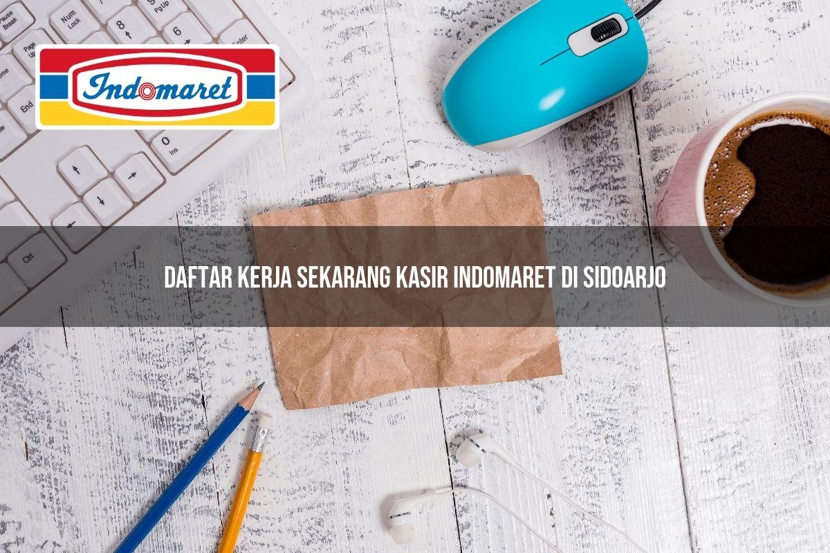 Daftar Kerja Sekarang Kasir Indomaret di Sidoarjo Tahun 2025