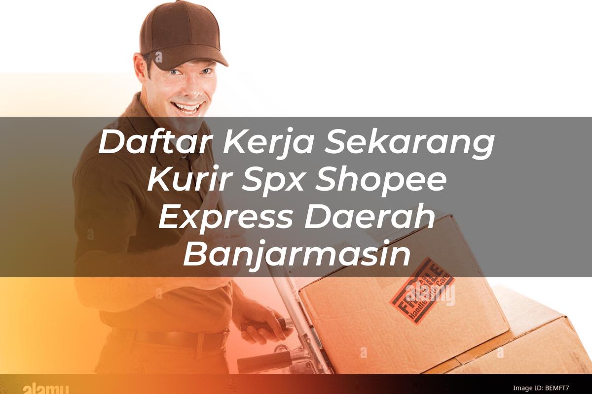 Daftar Kerja Sekarang Kurir SPX Shopee Express Daerah Banjarmasin