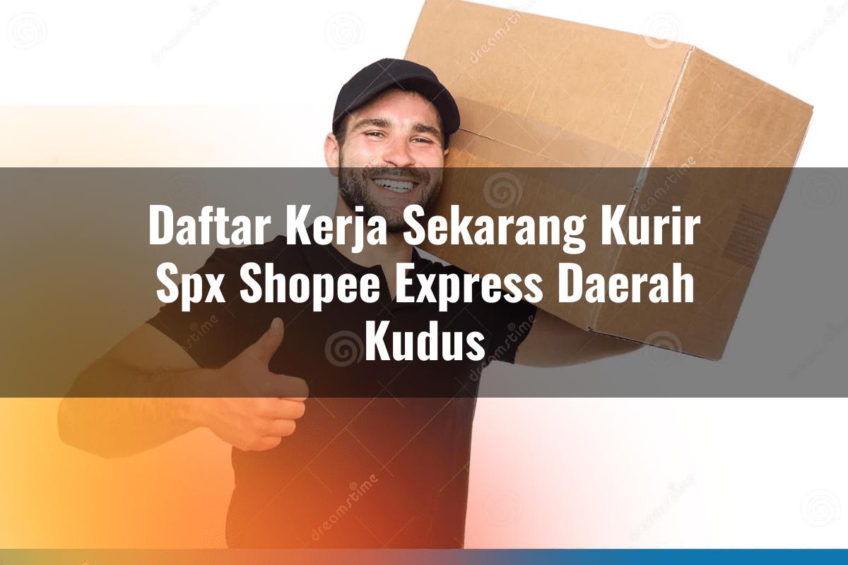 Daftar Kerja Sekarang Kurir SPX Shopee Express Daerah Kudus
