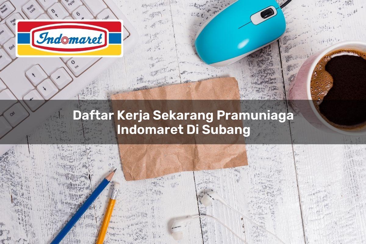 Daftar Kerja Sekarang Pramuniaga Indomaret di Subang 2025