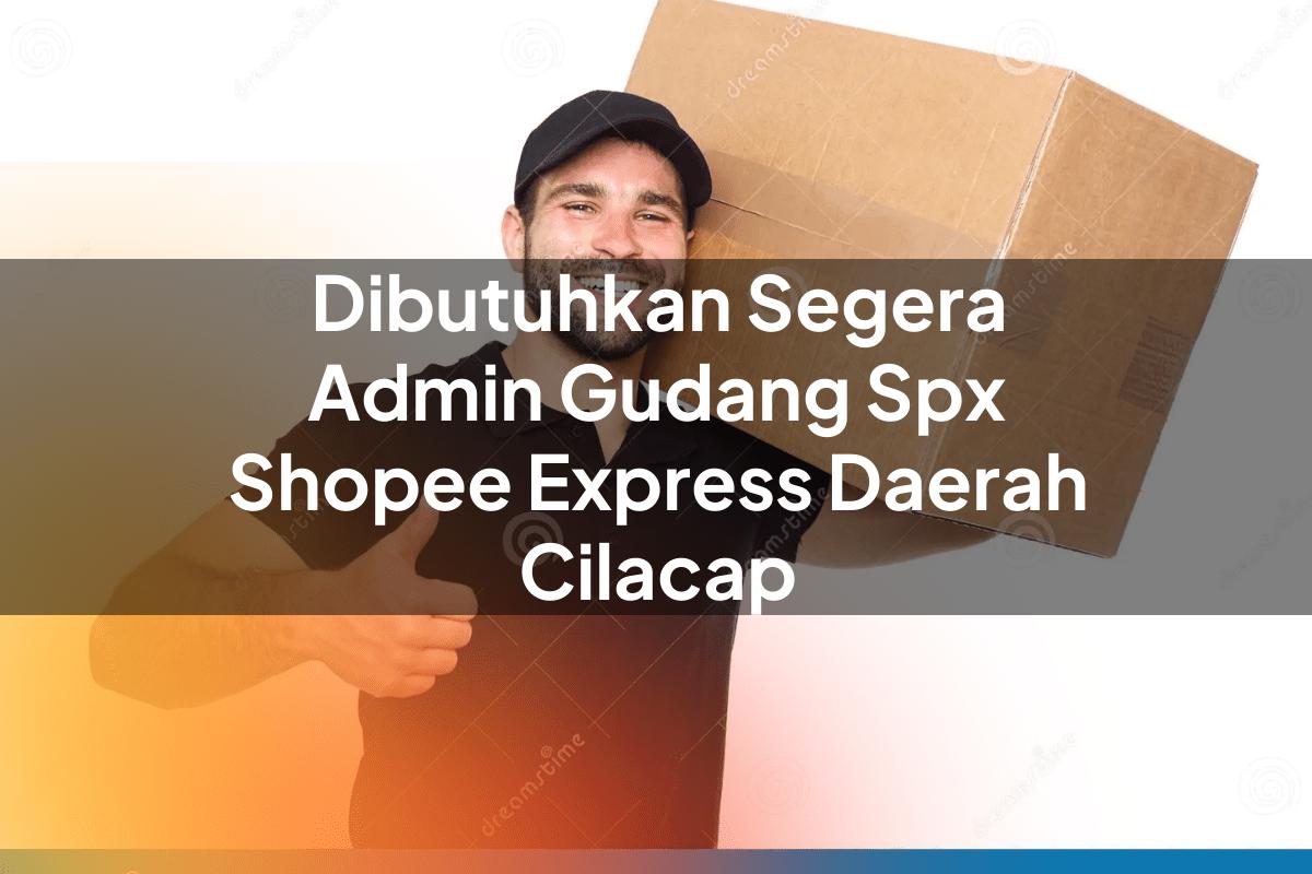 Dibutuhkan Segera Admin Gudang SPX Shopee Express Daerah Cilacap