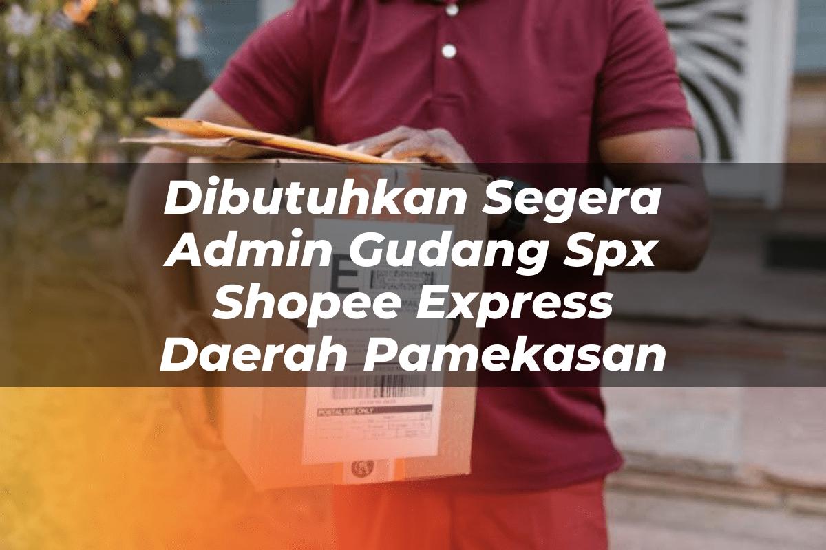 Dibutuhkan Segera Admin Gudang SPX Shopee Express Daerah Pamekasan