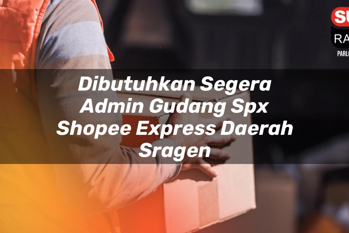 Dibutuhkan Segera Admin Gudang SPX Shopee Express Daerah Sragen