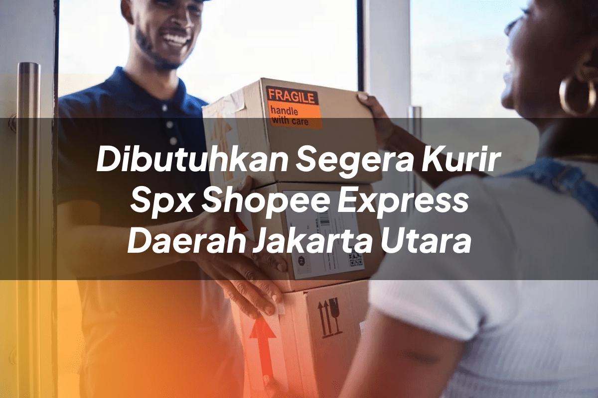 Dibutuhkan Segera Kurir SPX Shopee Express Daerah Jakarta Utara