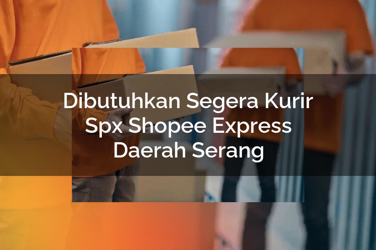 Dibutuhkan Segera Kurir SPX Shopee Express Daerah Serang