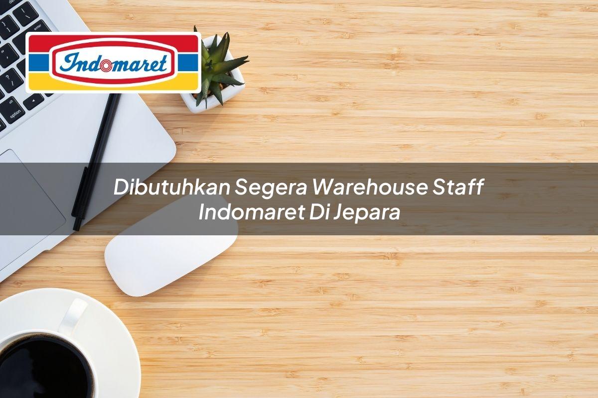 Dibutuhkan Segera Warehouse Staff Indomaret di Jepara 2025