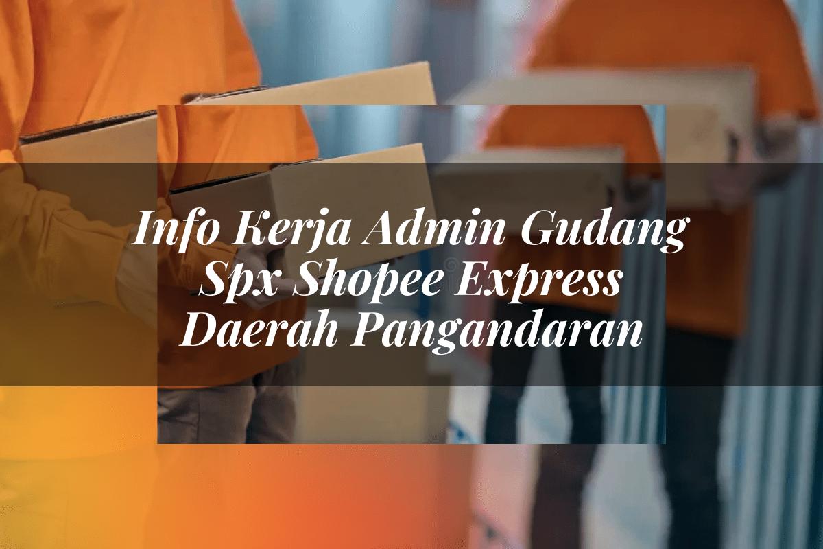 Info Kerja Admin Gudang SPX Shopee Express Daerah Pangandaran