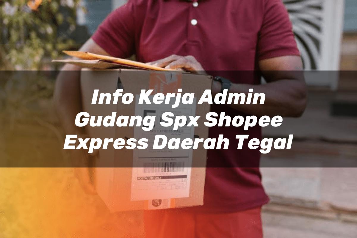 Info Kerja Admin Gudang SPX Shopee Express Daerah Tegal